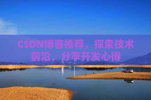 CSDN博客推荐,探索技术前沿,分享开发心得
